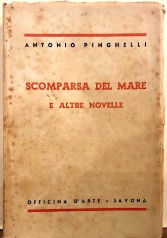 Antonio Pinghelli Scomparsa del mare e altre novelle 1937 Savona Officina d'arte